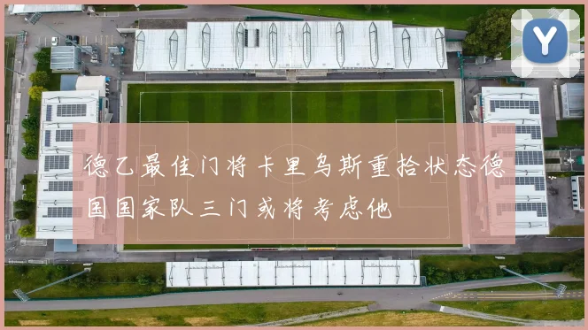 德乙最佳门将卡里乌斯重拾状态德国国家队三门或将考虑他