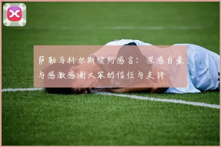 萨勒马科尔斯续约感言：深感自豪与感激感谢大家的信任与支持