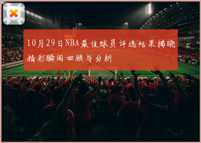 10月29日NBA最佳球员评选结果揭晓精彩瞬间回顾与分析
